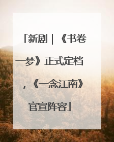 新剧｜《书卷一梦》正式定档，《一念江南》官宣阵容